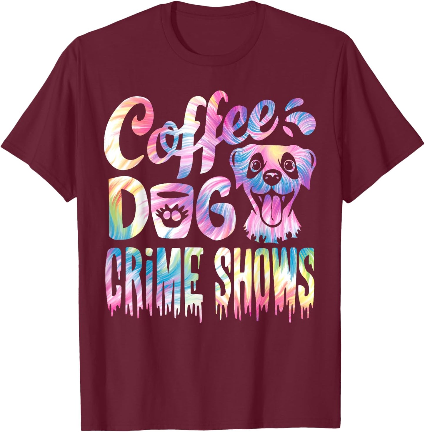 Coffee Dogs Crime Shows Funny Coffee Dog Lovers Tie Dye T-Shirt - T-Shirt | Maroon