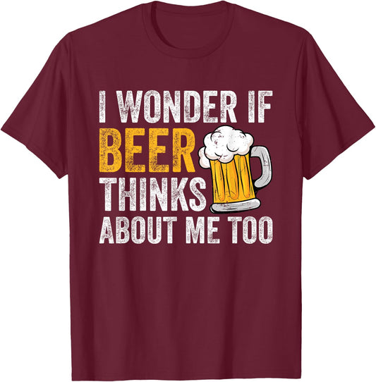 I Wonder If Beer Thinks About Me Too Funny Beer Drinking T-Shirt - T-Shirt | Maroon
