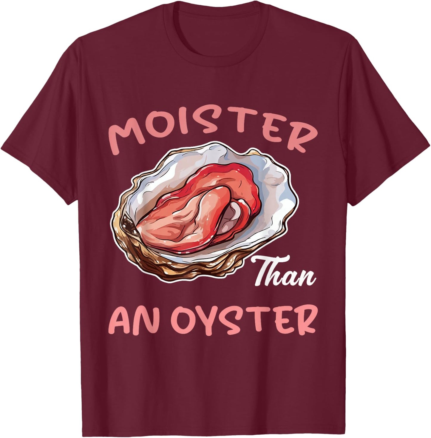 Moister Than an Oyster Funny Inappropriate Adult Humor Women T-Shirt - T-Shirt | Maroon