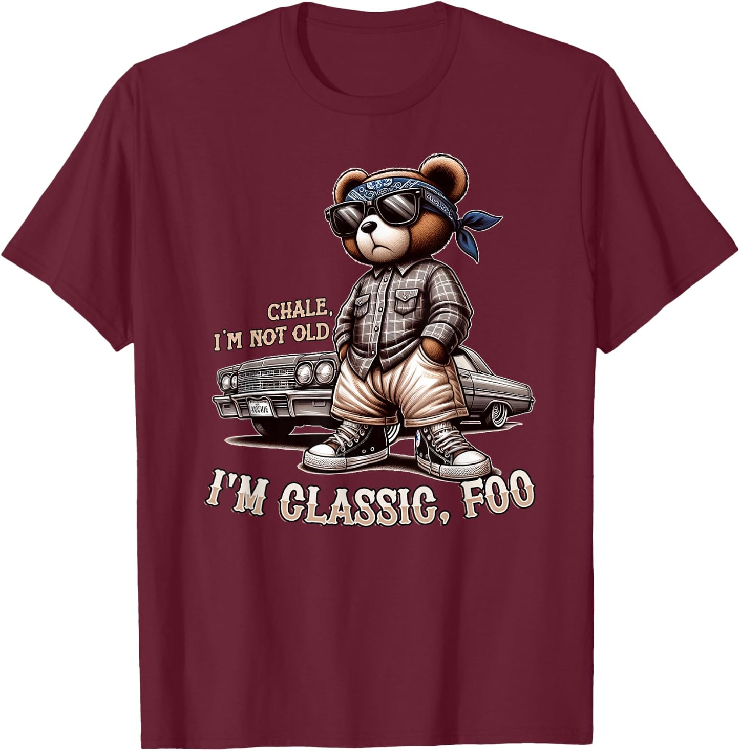 CHALE IM NOT Old IM Classic Foo Funny Cholo Chicano Lowrider T-Shirt - T-Shirt | Maroon