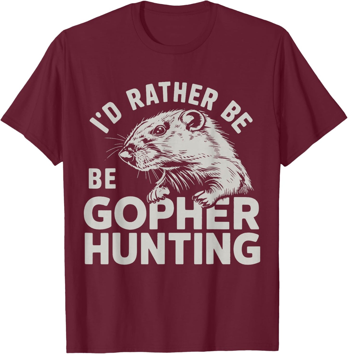 I'd Rather Be Gopher Hunting T-Shirt - T-Shirt | Maroon
