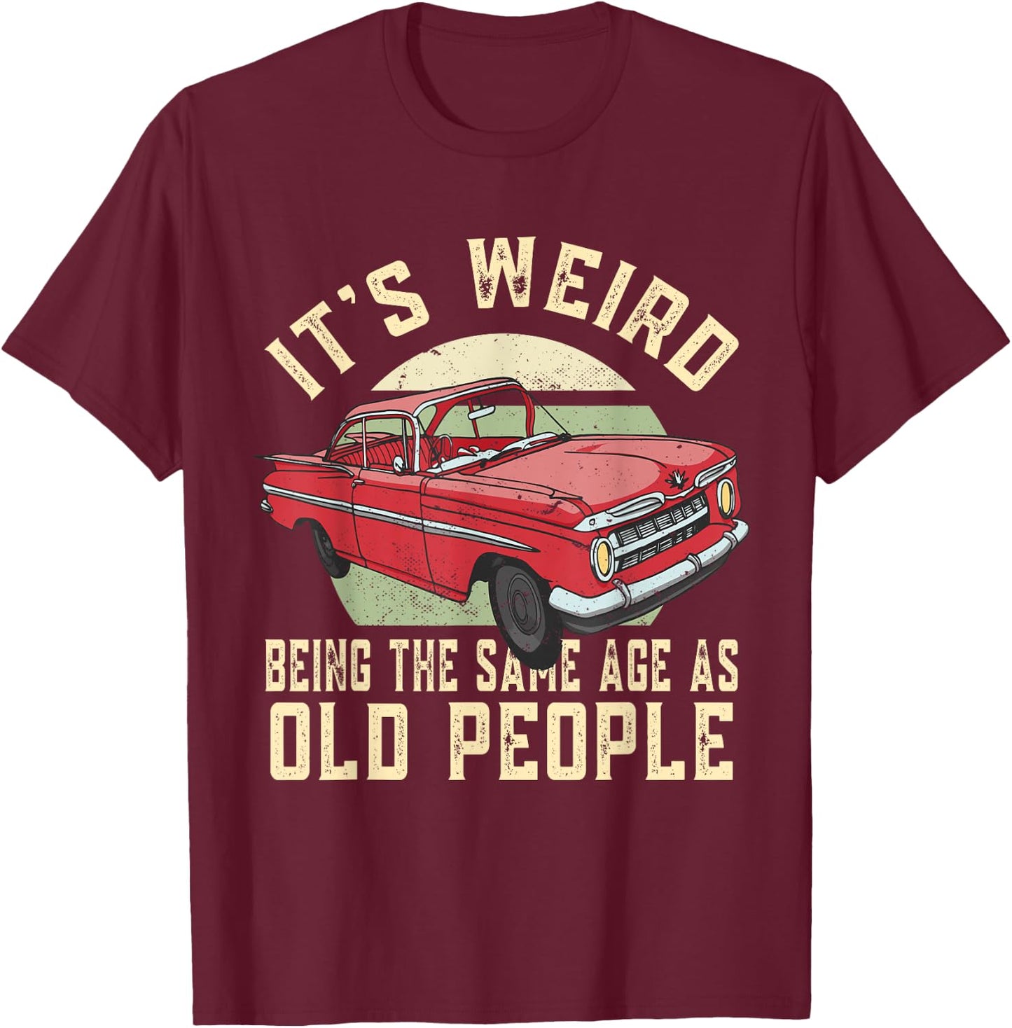 It's Weird Being The Same Age As Old People Vintage Funny T-Shirt - T-Shirt | Maroon