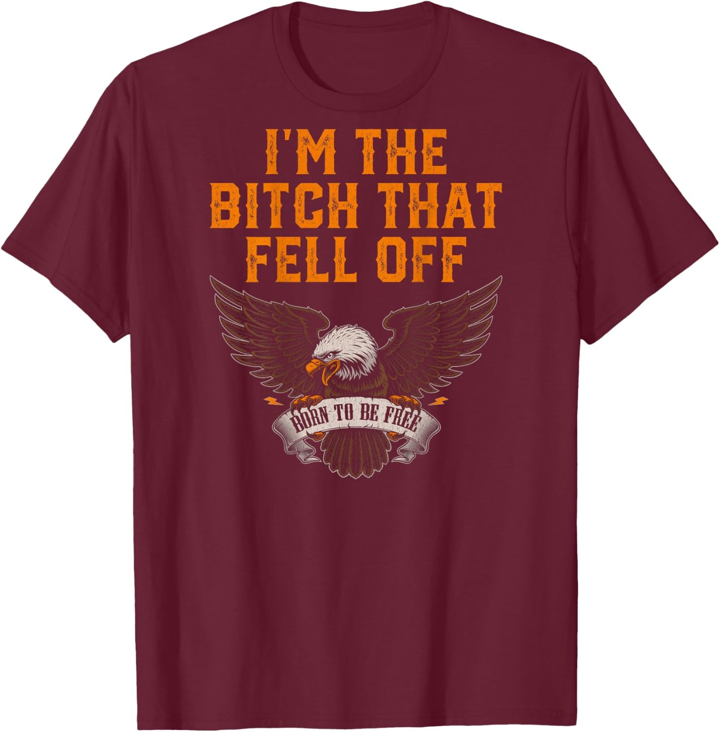 Women's I'm The Bitch That Fell Off Eagle T-Shirt - T-Shirt | Maroon