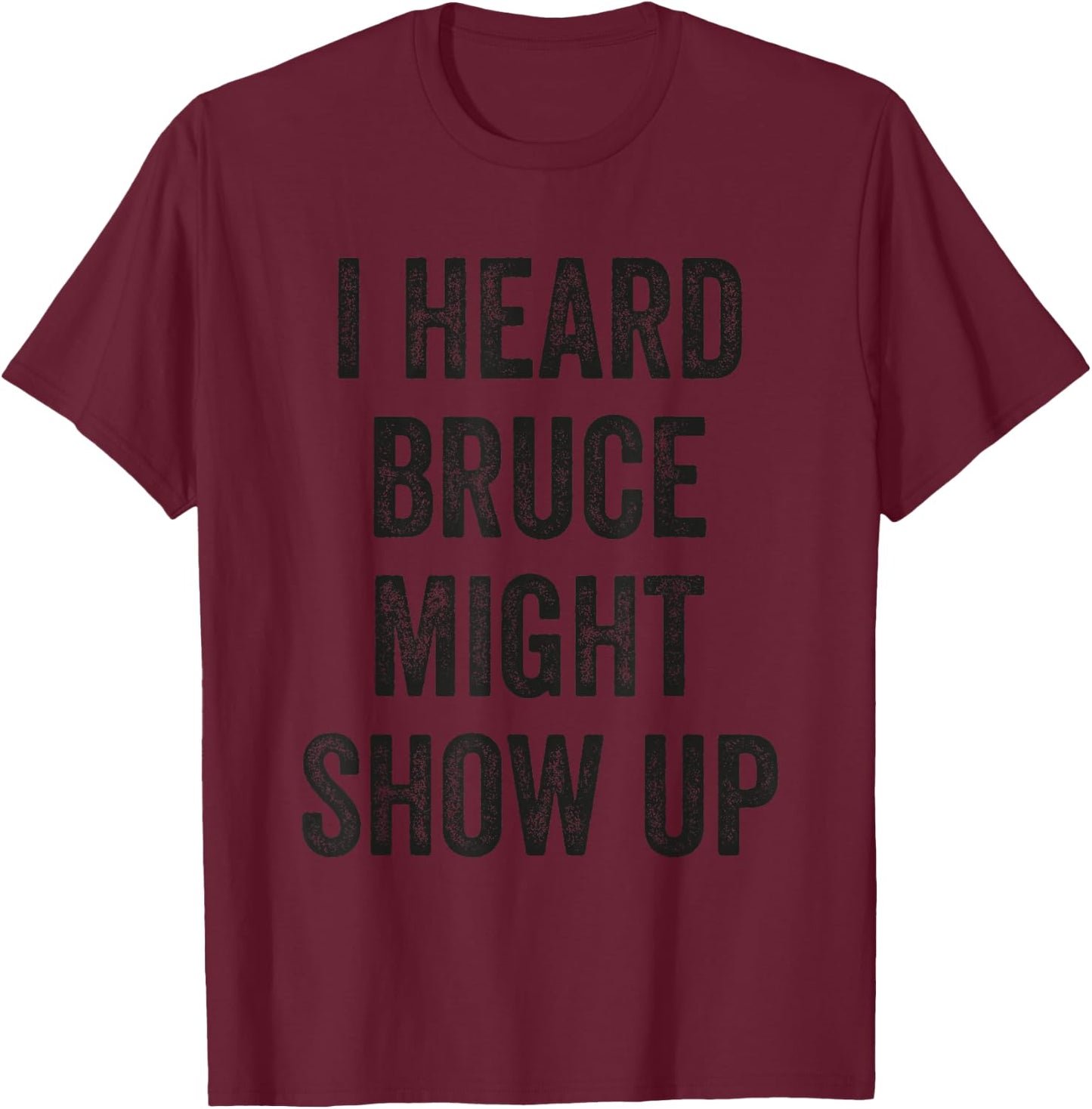 Statement Merch Men Women I Heard Bruce Might Show Up T-Shirt - T-Shirt | Maroon