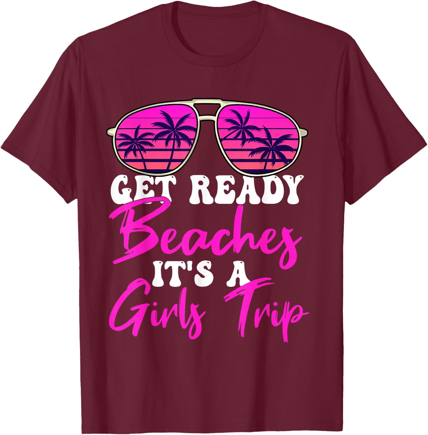 Get Ready Beaches It's A Girls Trip Weekend Holiday Women T-Shirt - T-Shirt | Maroon