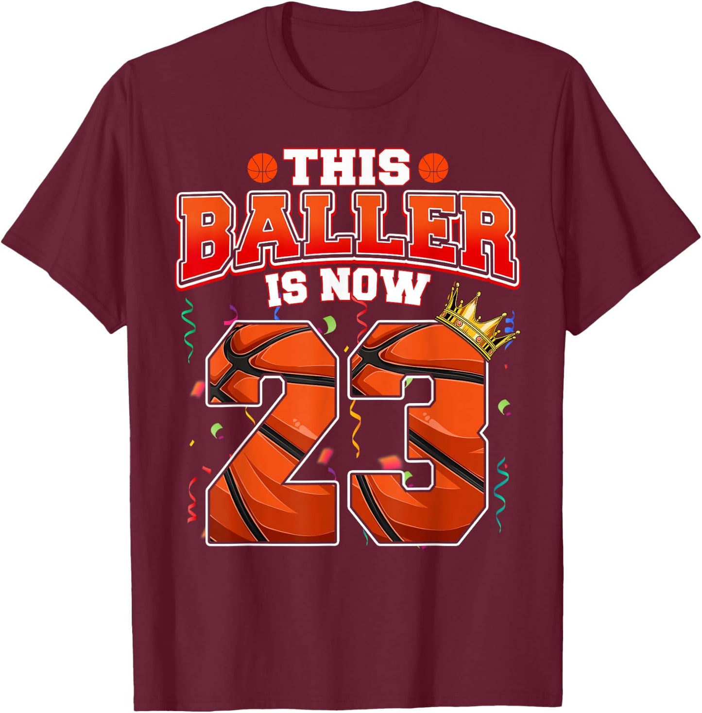 This Basketball Baller Is Now 23 Years Old Happy My Birthday T-Shirt - T-Shirt | Maroon