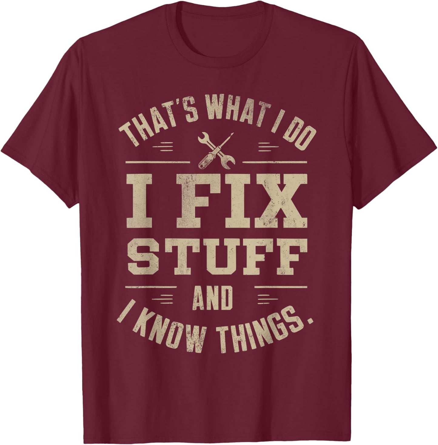 That's What I Do I Fix Stuff And I Know Things Father's day T-Shirt - T-Shirt | Maroon