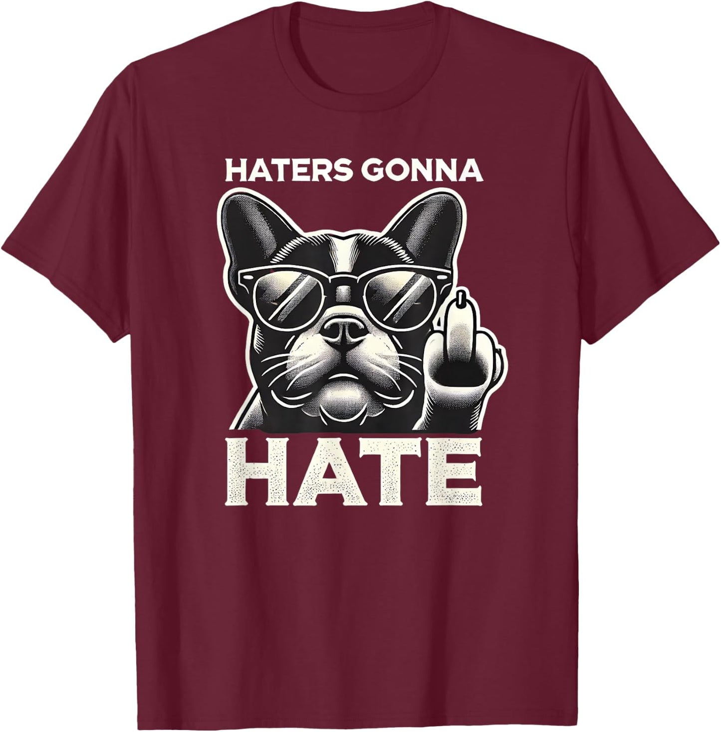 Haters Gonna Hate French Bulldog Sunglasses Middle Finger Te Men Women T-Shirt - T-Shirt | Maroon