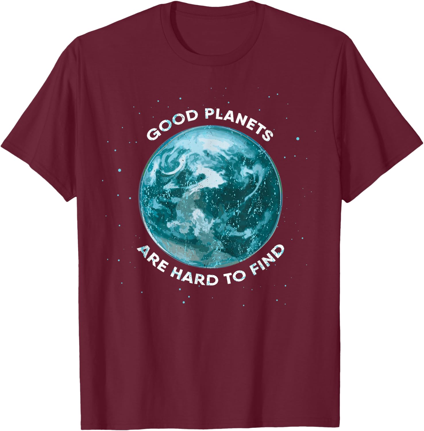 Good Planets Are Hard To Find Save Planet Earth T-Shirt - T-Shirt | Maroon