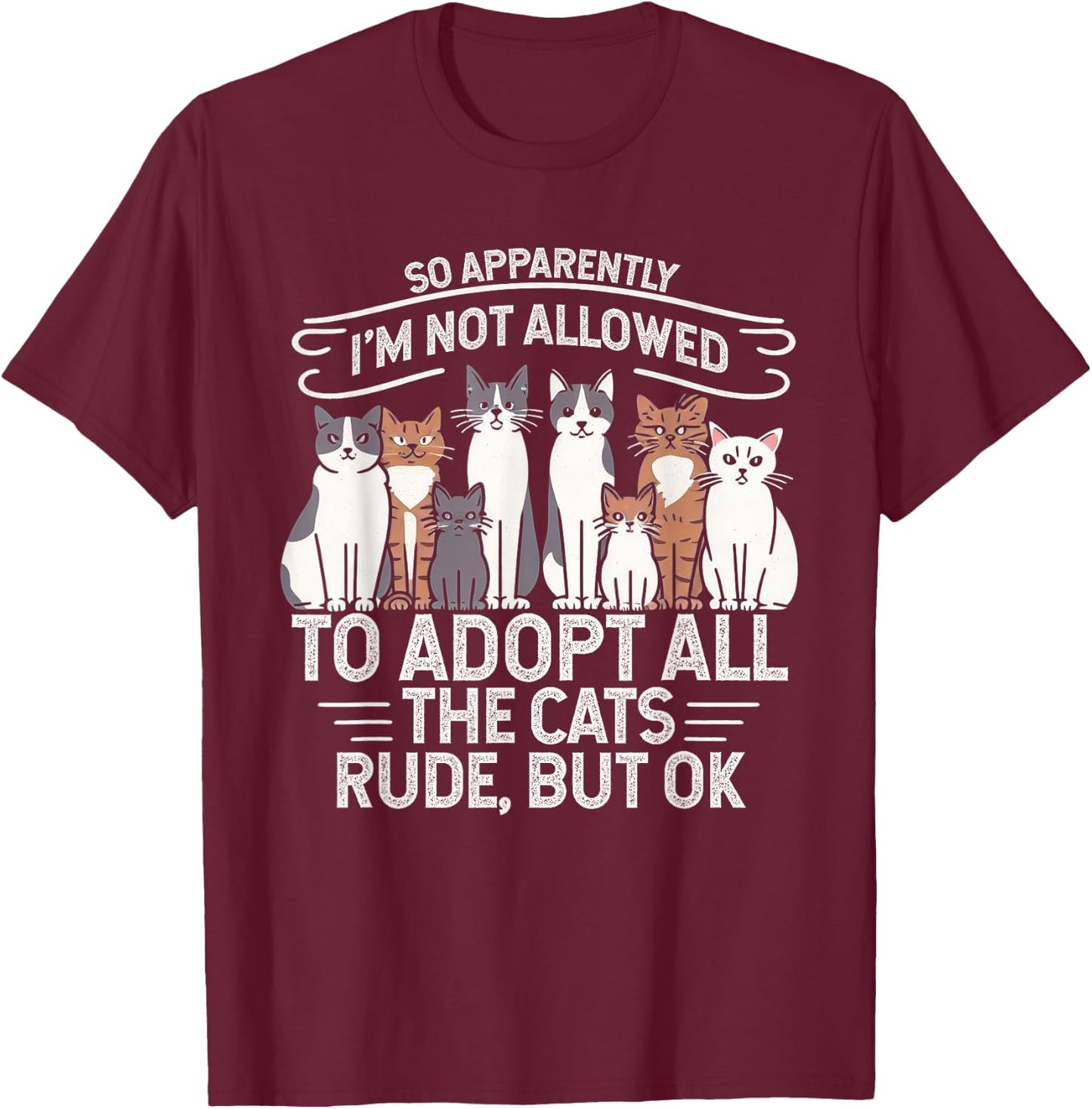 So Apparently I Can’t Adopt All Cats, Funny Cat Lover Gifts T-Shirt - T-Shirt | Maroon