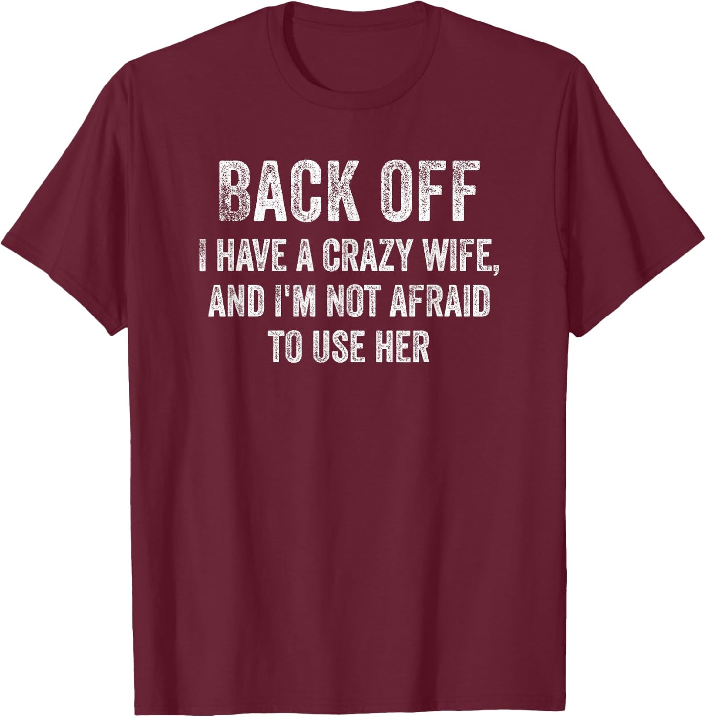 Back Off I Have A Crazy Wife And I'm Not Afraid To Use Her T-Shirt - T-Shirt | Maroon