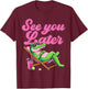 See You Later Teacher Summer Alligator Last Day of School T-Shirt - T-Shirt | Maroon