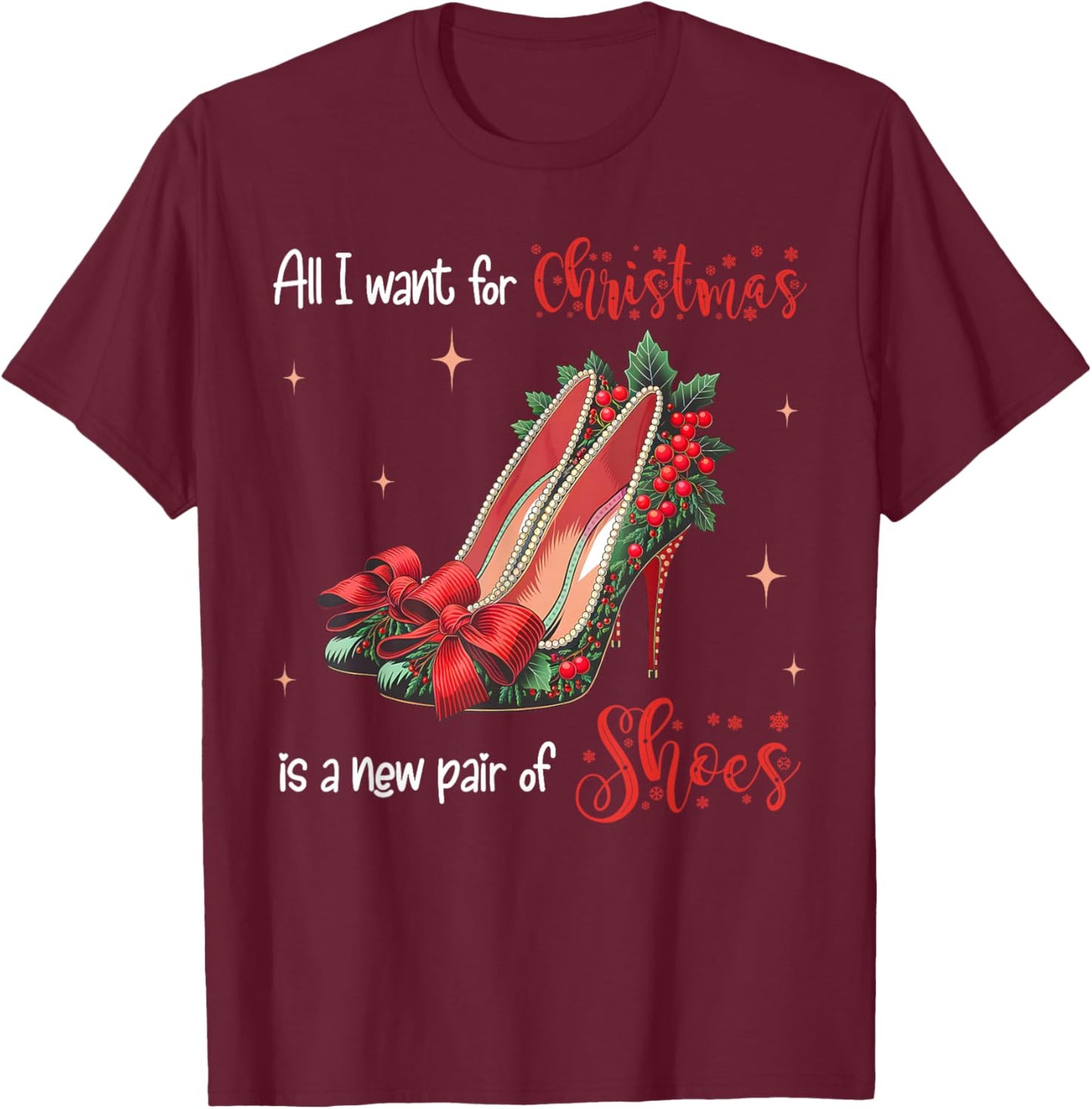 All I Want Christmas Is A New Pair Of Shoes High Heels Girl T-Shirt - T-Shirt | Maroon