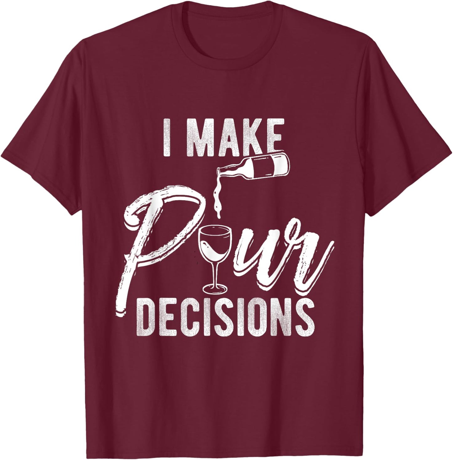 I MAKE POUR DECISIONS Wine Humor Pun Drinks Party T-Shirt - T-Shirt | Maroon