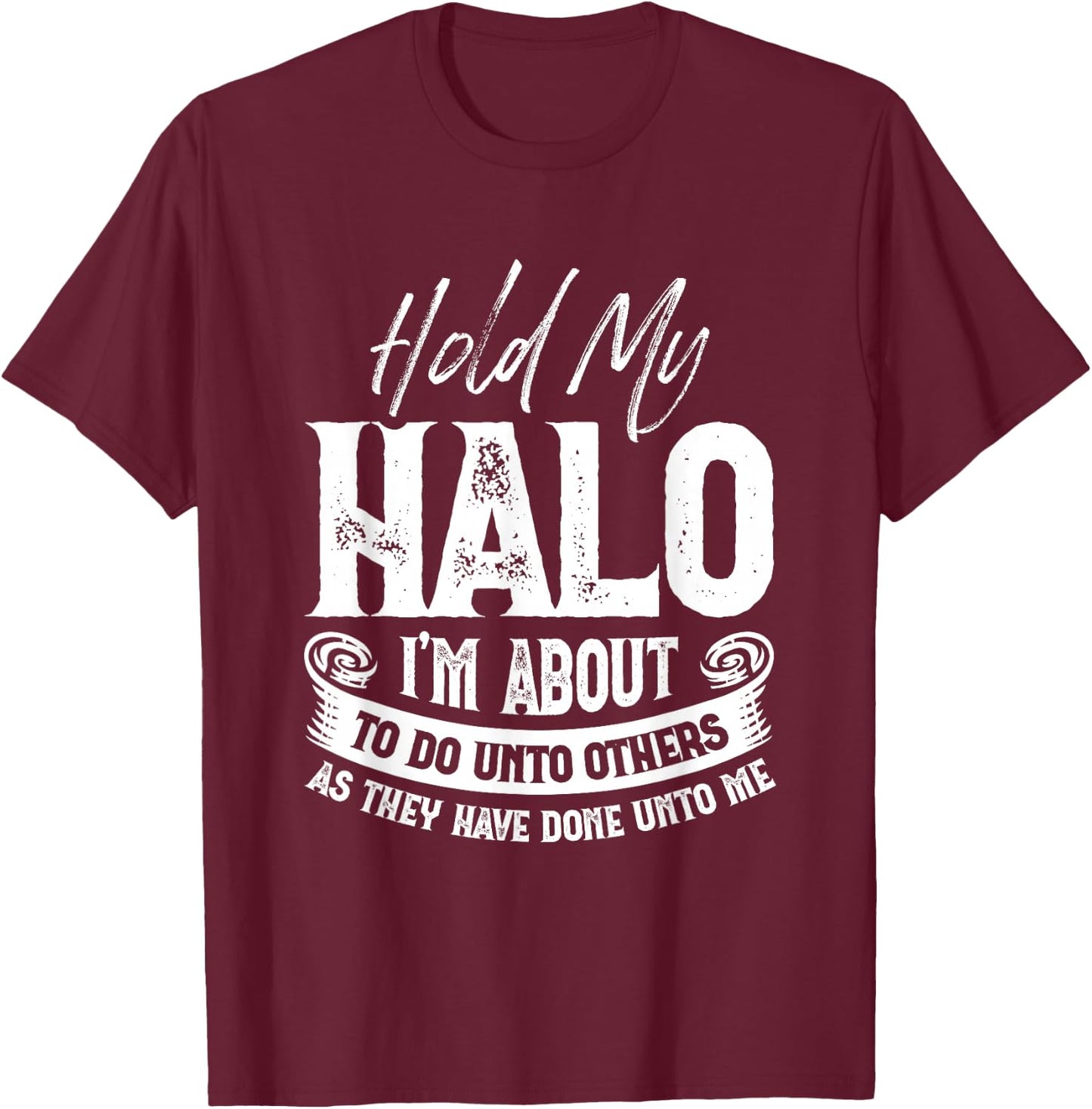 Hold My Halo I’m About To Do Unto Others As They Have Done T-Shirt - T-Shirt | Maroon