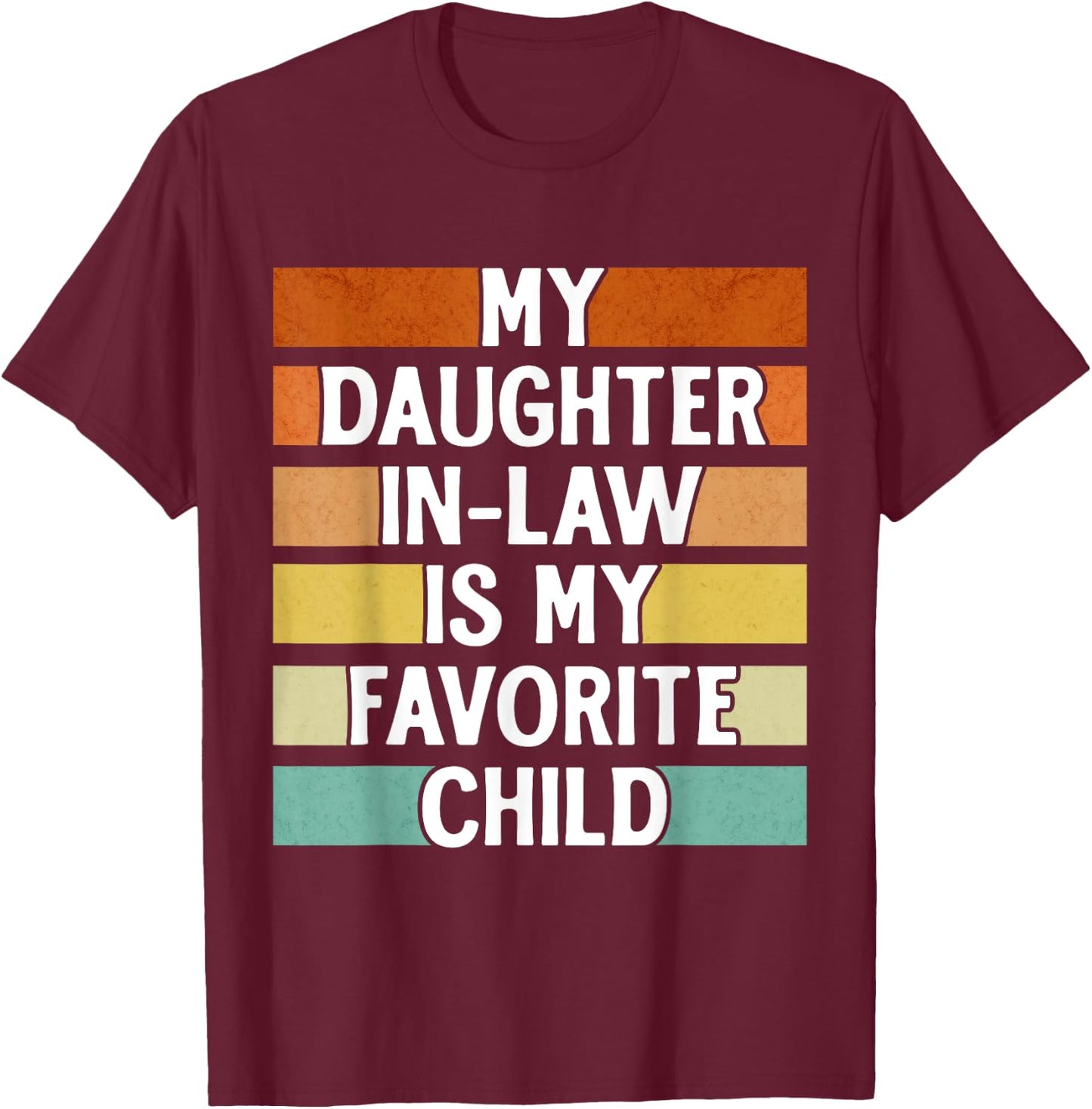 My Daughter In Law Is My Favorite Child Funny Fathers Day T-Shirt - T-Shirt | Maroon