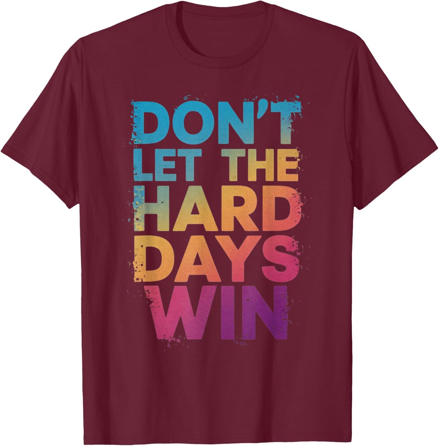 Don't Let The Hard Days Win T-Shirt - T-Shirt | Maroon