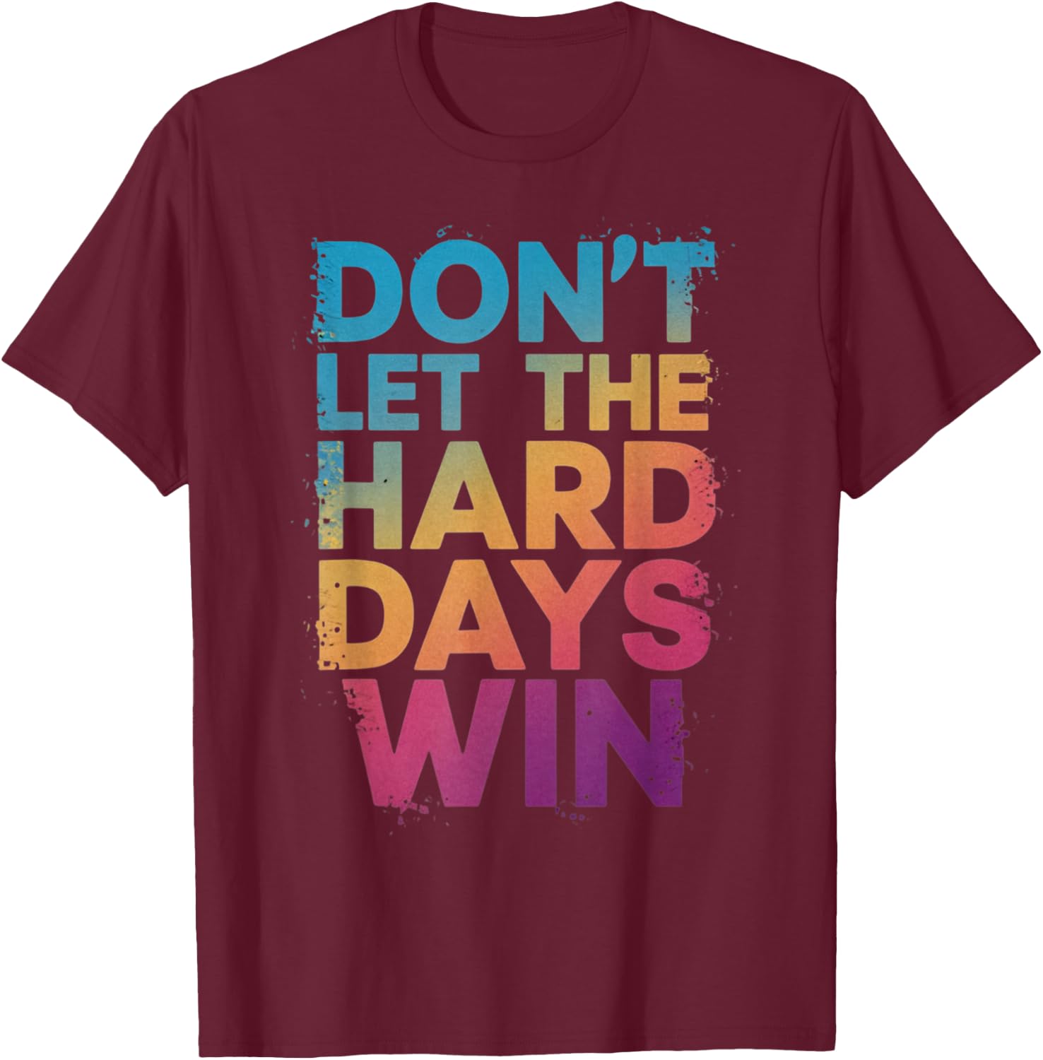 Don't Let The Hard Days Win T-Shirt - T-Shirt | Maroon