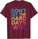 Don't Let The Hard Days Win T-Shirt - T-Shirt | Maroon