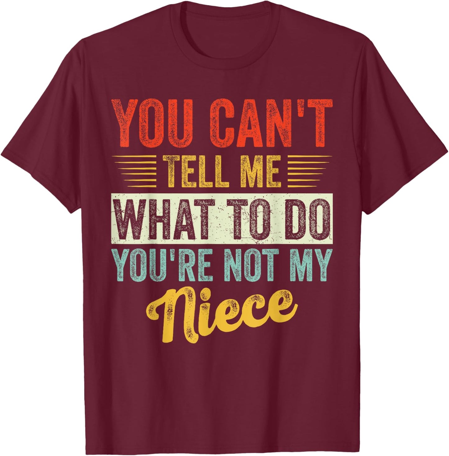 You Can't Tell Me What To Do You're Not My Niece Fathers T-Shirt - T-Shirt | Maroon