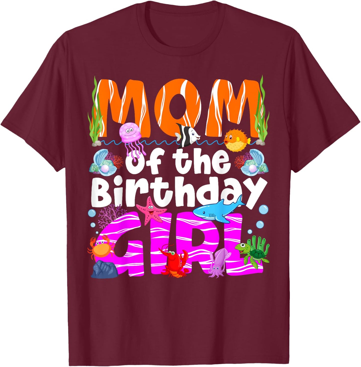 Mom Under Sea Birthday Party Girls Ocean Sea Animals Themed T-Shirt - T-Shirt | Maroon