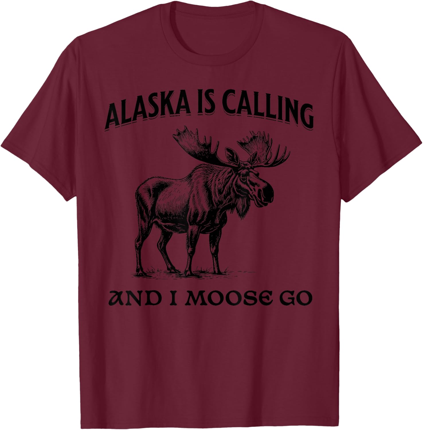 Alaska Is Calling And I Moose Go Funny T-Shirt - T-Shirt | Maroon