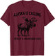 Alaska Is Calling And I Moose Go Funny T-Shirt - T-Shirt | Maroon
