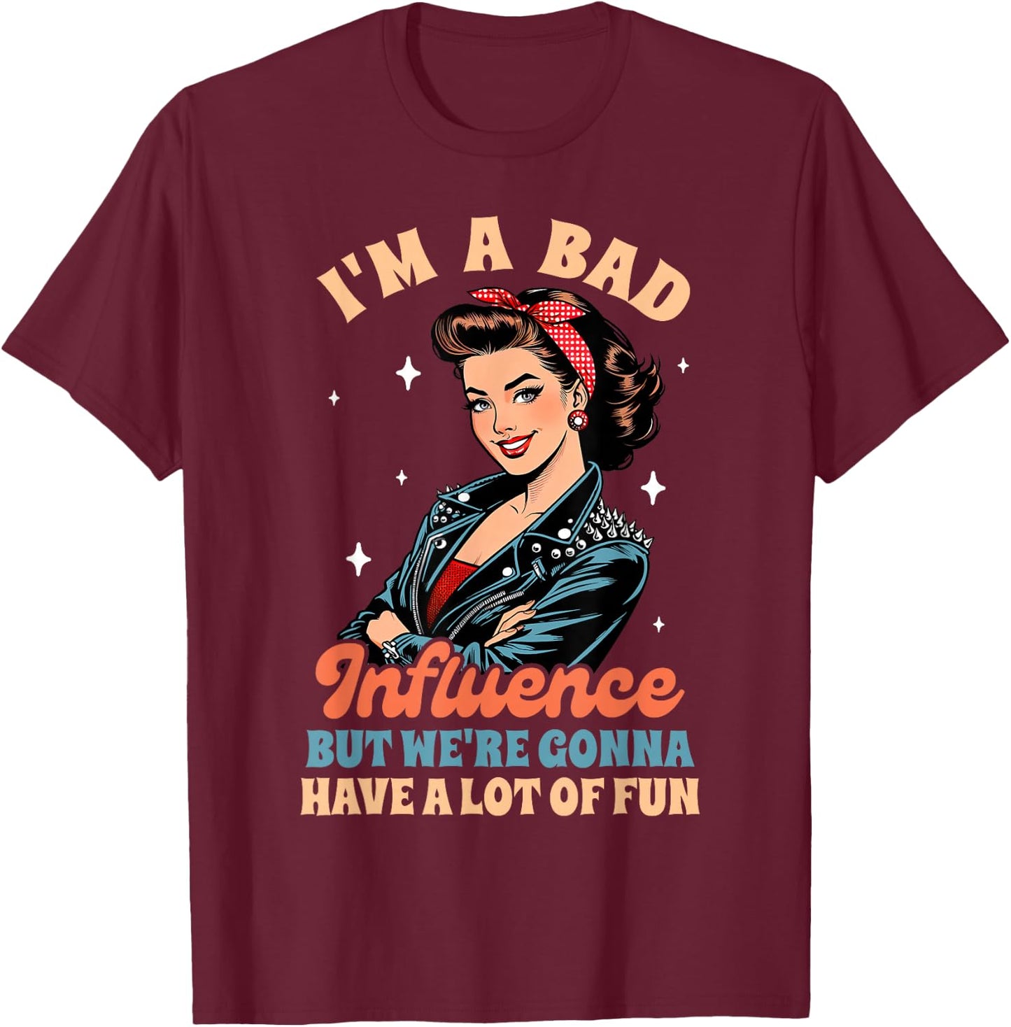 Sarcasm I'm A Bad Influence We're Gonna Have A Lot Of Fun T-Shirt - T-Shirt | Maroon