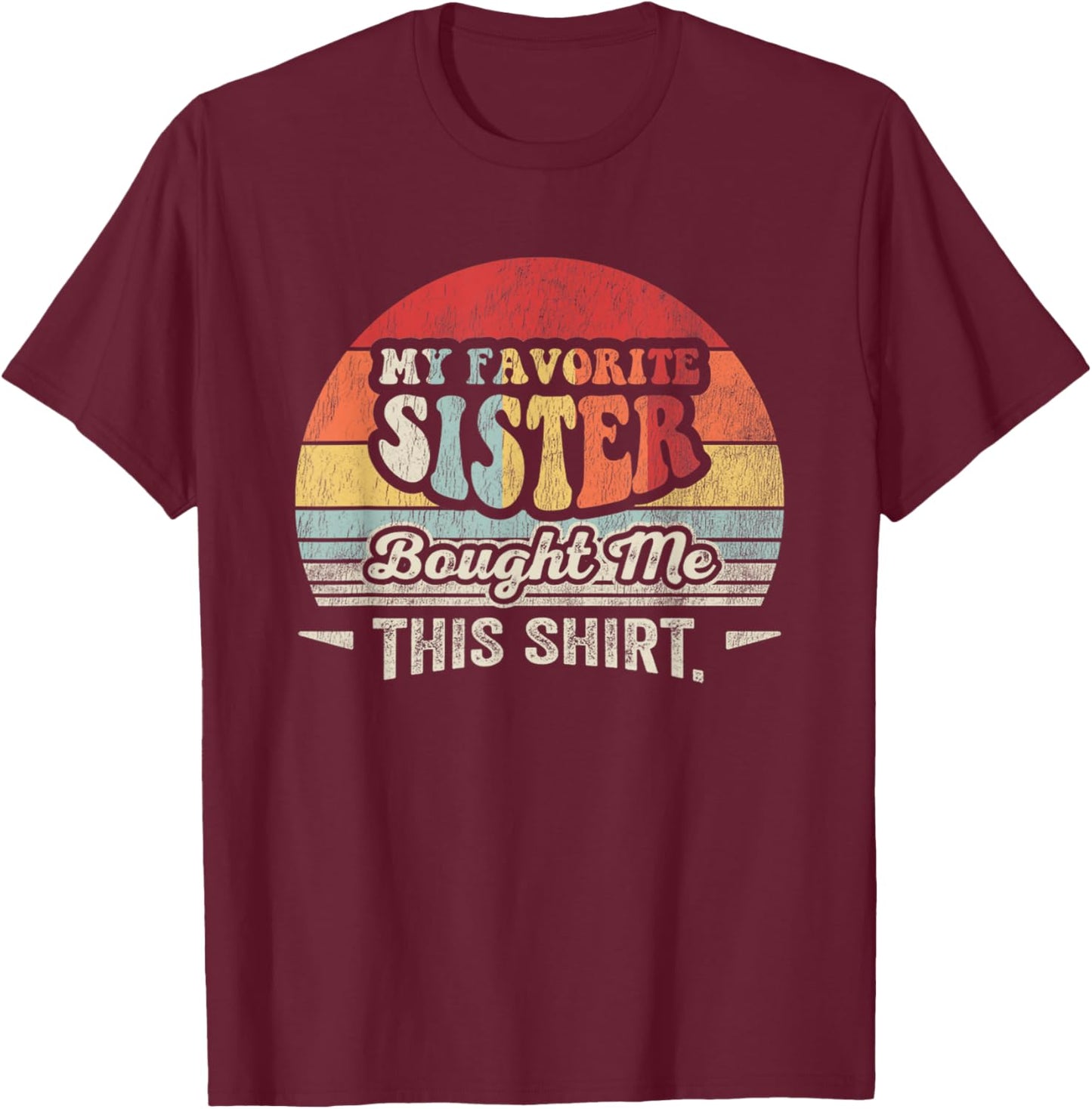 My Favorite Sister Bought Me This Shirt Vintage T-Shirt - T-Shirt | Maroon