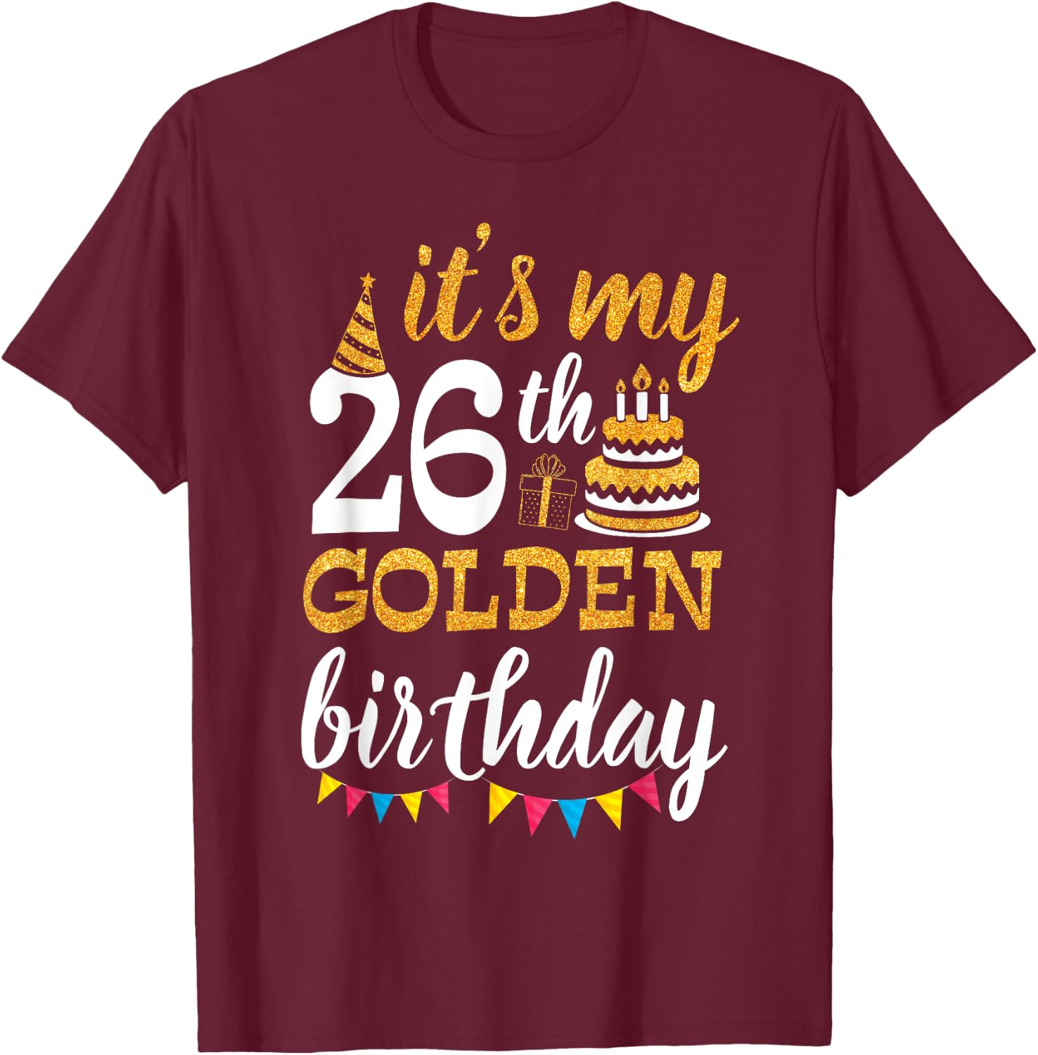 It's My 26th Golden Birthday Happy Day 26 Years Old To Me T-Shirt - T-Shirt | Maroon