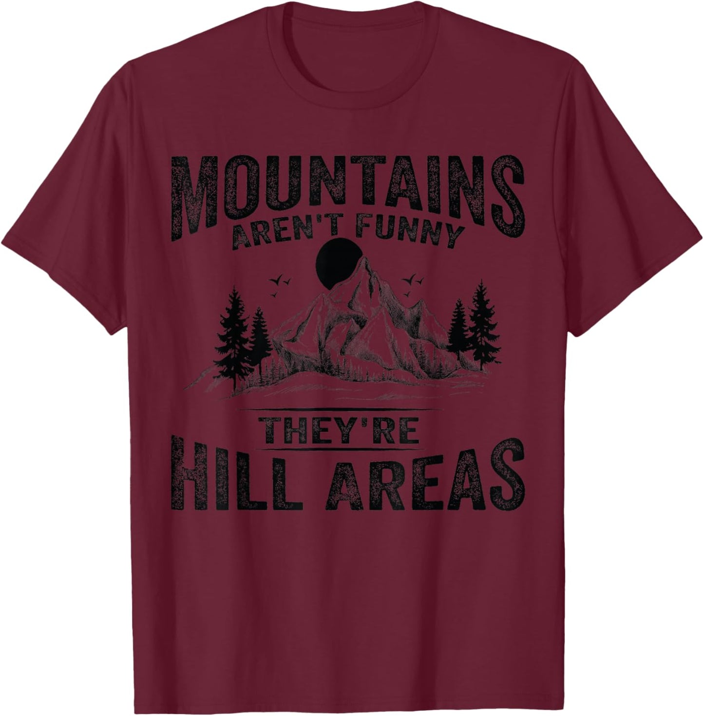 Mountains Aren't Funny They're Hill Areas Dad Joke Word Pun T-Shirt - T-Shirt | Maroon