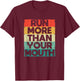 Run More Than Your Mouth Funny Running Motivational Runner T-Shirt - T-Shirt | Maroon