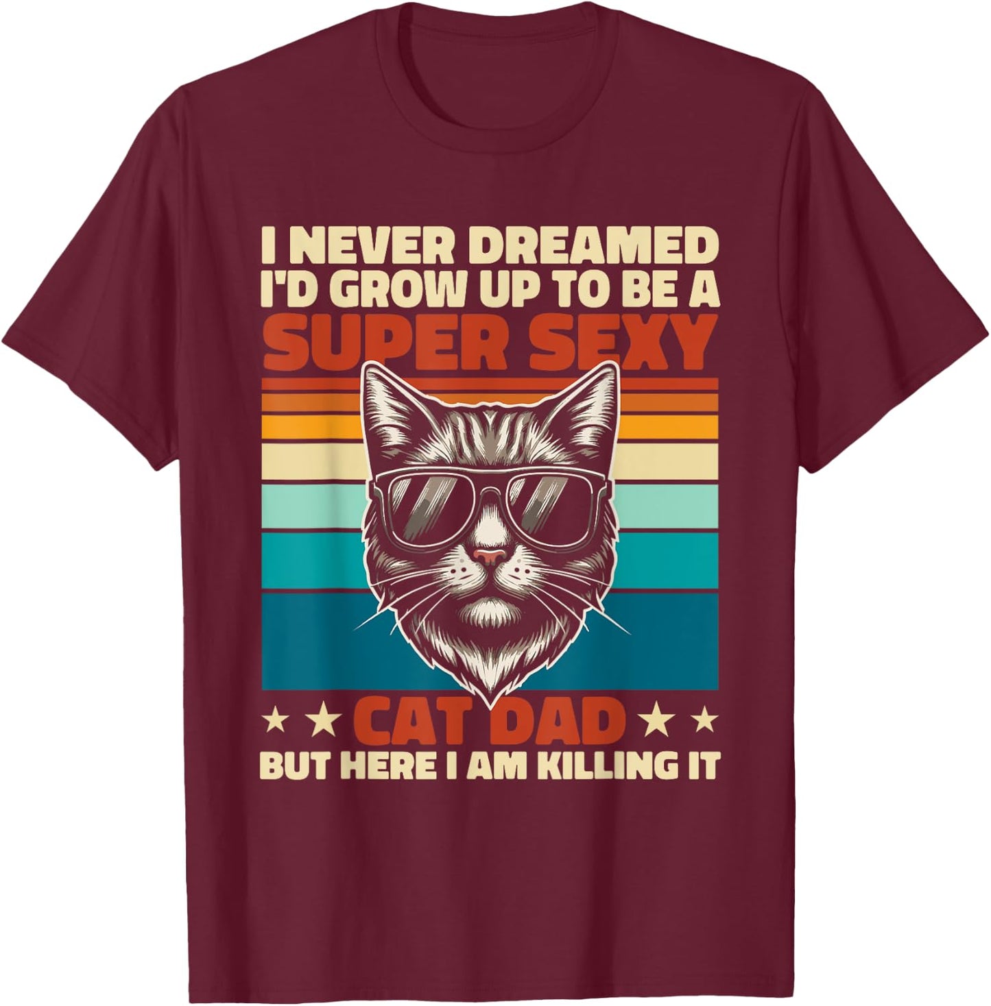 Cat Dad I Never Dreamed I'd Grow Up Super Sexy Cat Dad Retro T-Shirt - T-Shirt | Maroon