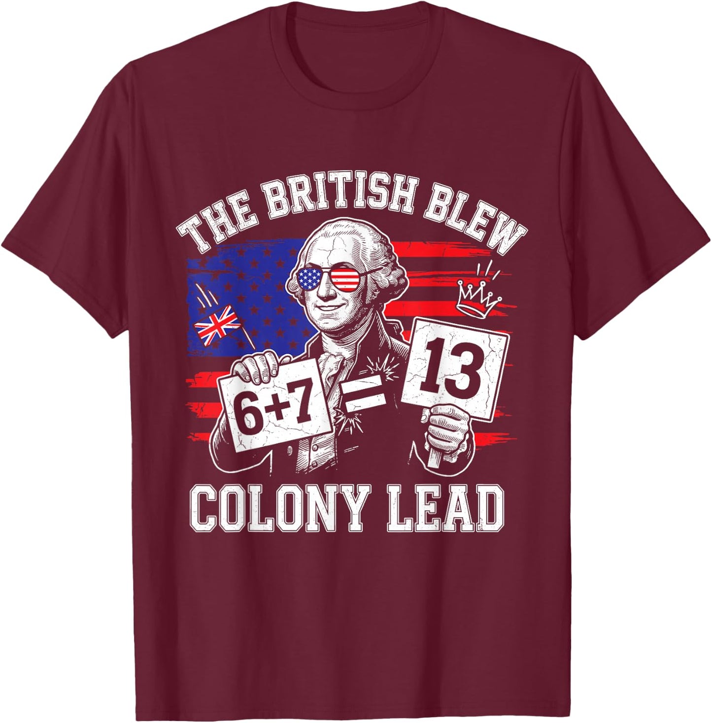 The British Blew a 13 Colony Lead 6 7 Meme 4Th of July T-Shirt - T-Shirt | Maroon