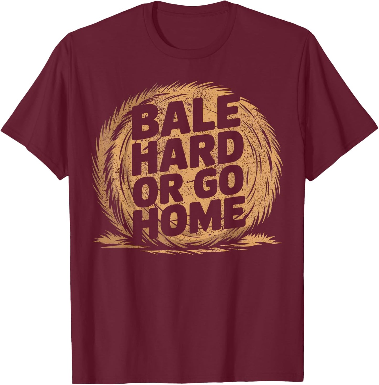 Farmer Pun - Bale Hard Or Go Home - Hay Season Farmer T-Shirt - T-Shirt | Maroon