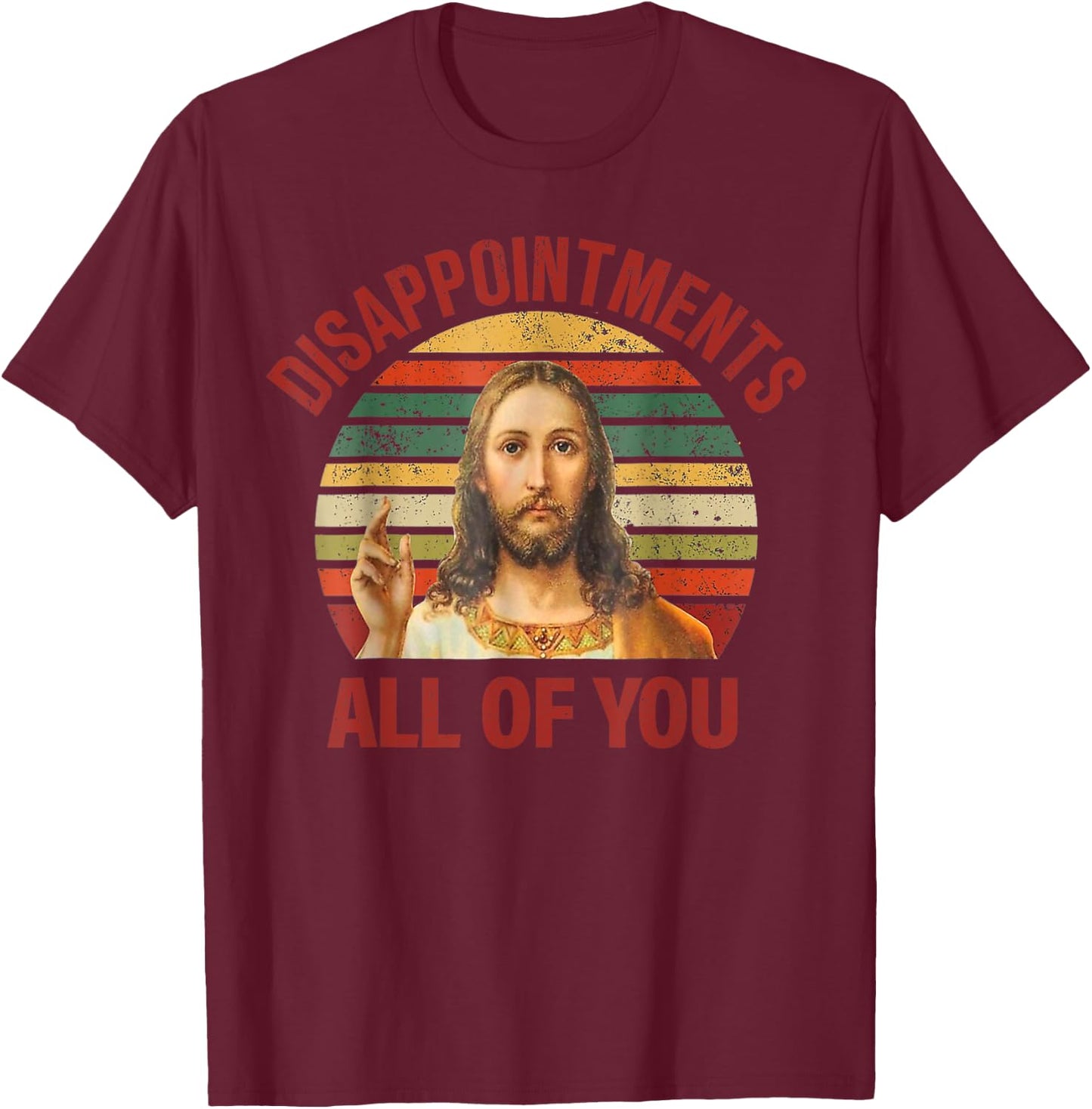 Disappointments Sarcastic All Of You Christian Jesus T-Shirt - T-Shirt | Maroon