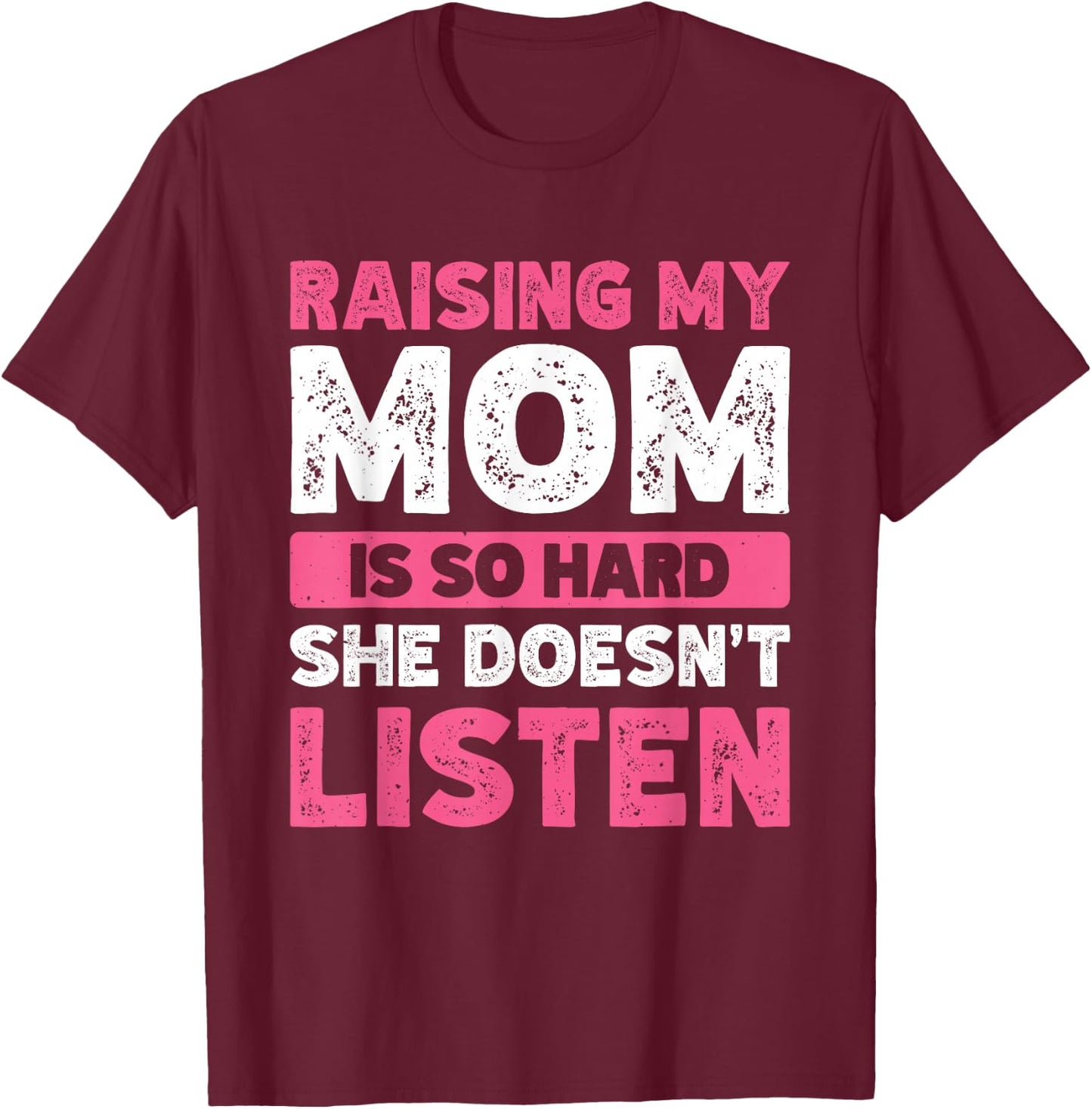 Raising My Mom Is So Hard She Doesn't Listen T-Shirt - T-Shirt | Maroon