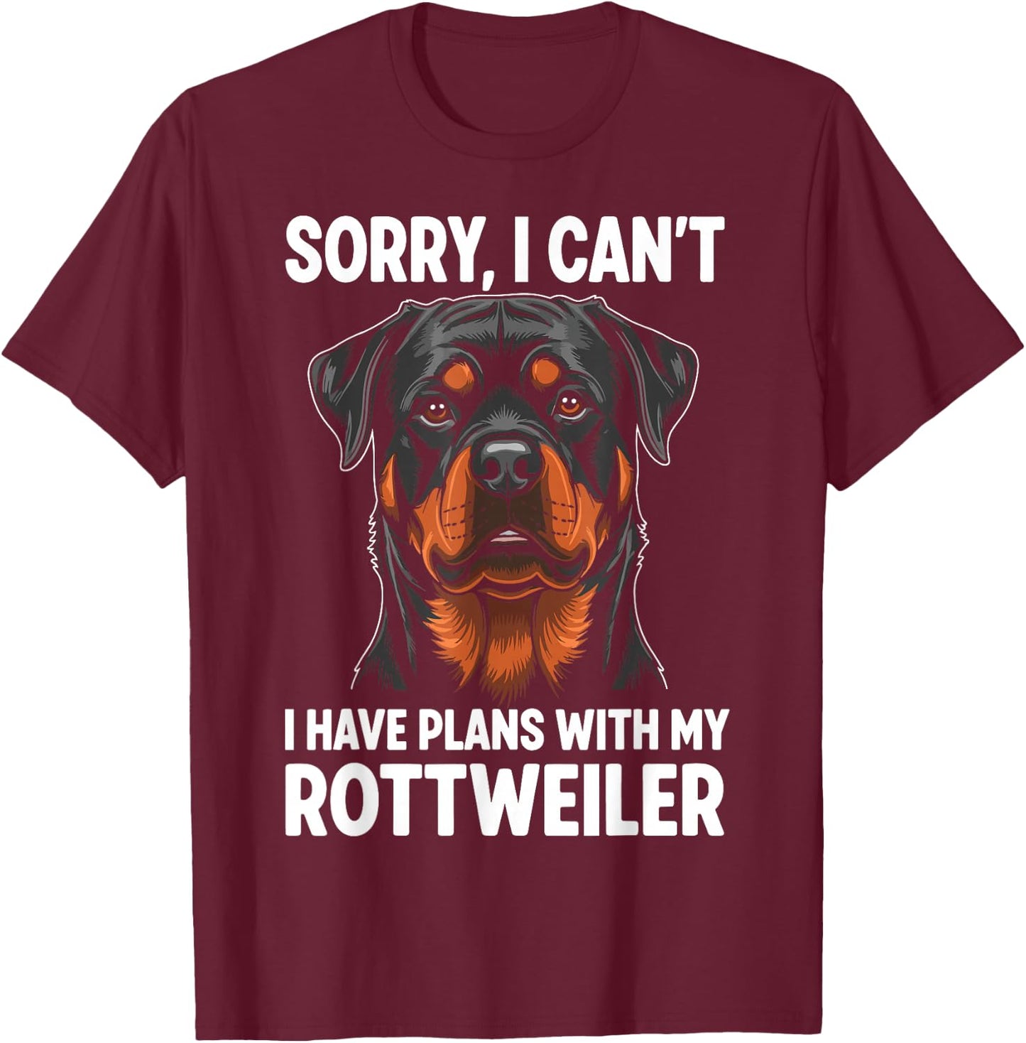 Sorry, I Can't I Have Plans with My Rottweiler T-Shirt - T-Shirt | Maroon