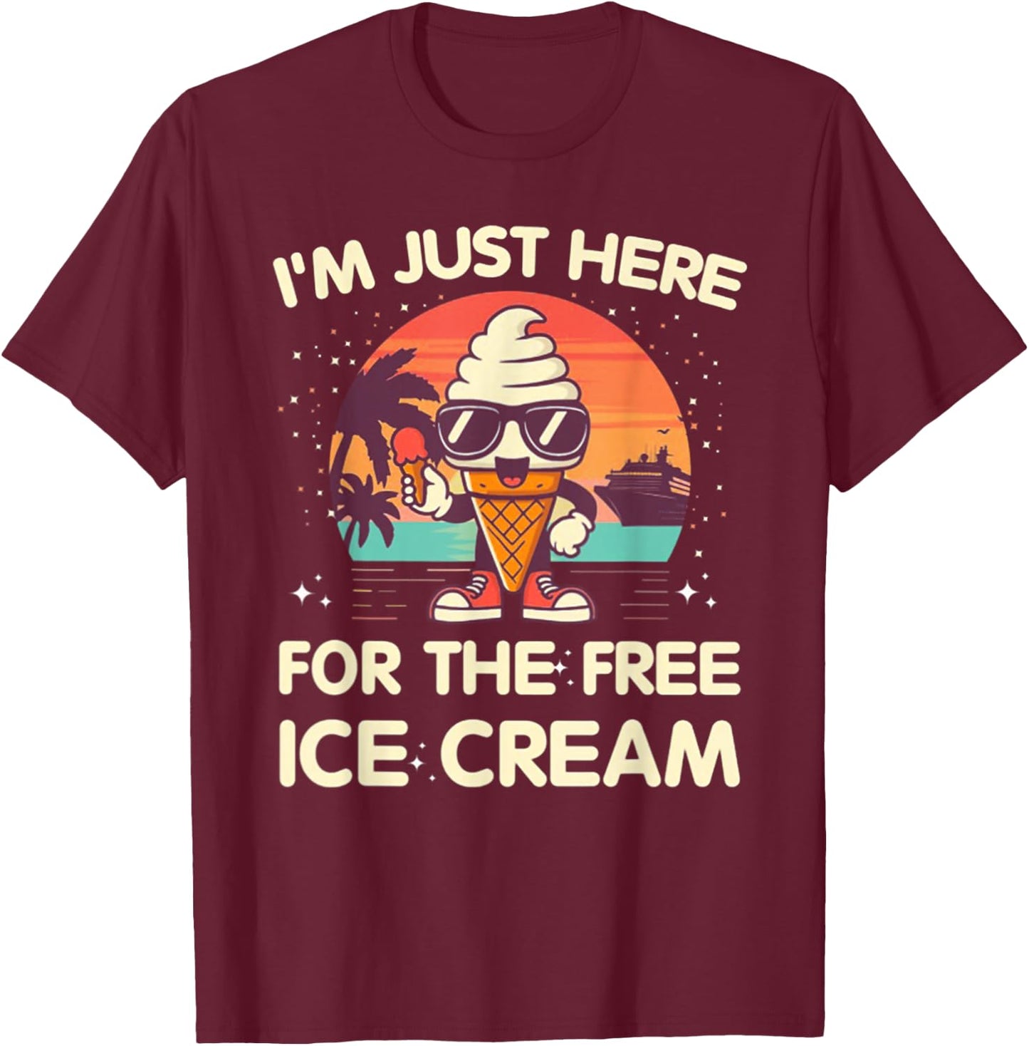 I'm Just Here For The Free Ice Cream Cruise T-Shirt - T-Shirt | Maroon