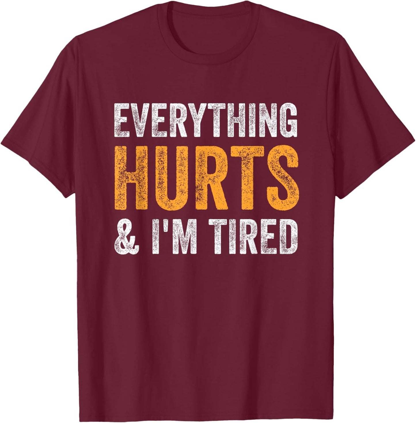 Everything Hurts And I'm Tired - Vintage T-Shirt - T-Shirt | Maroon