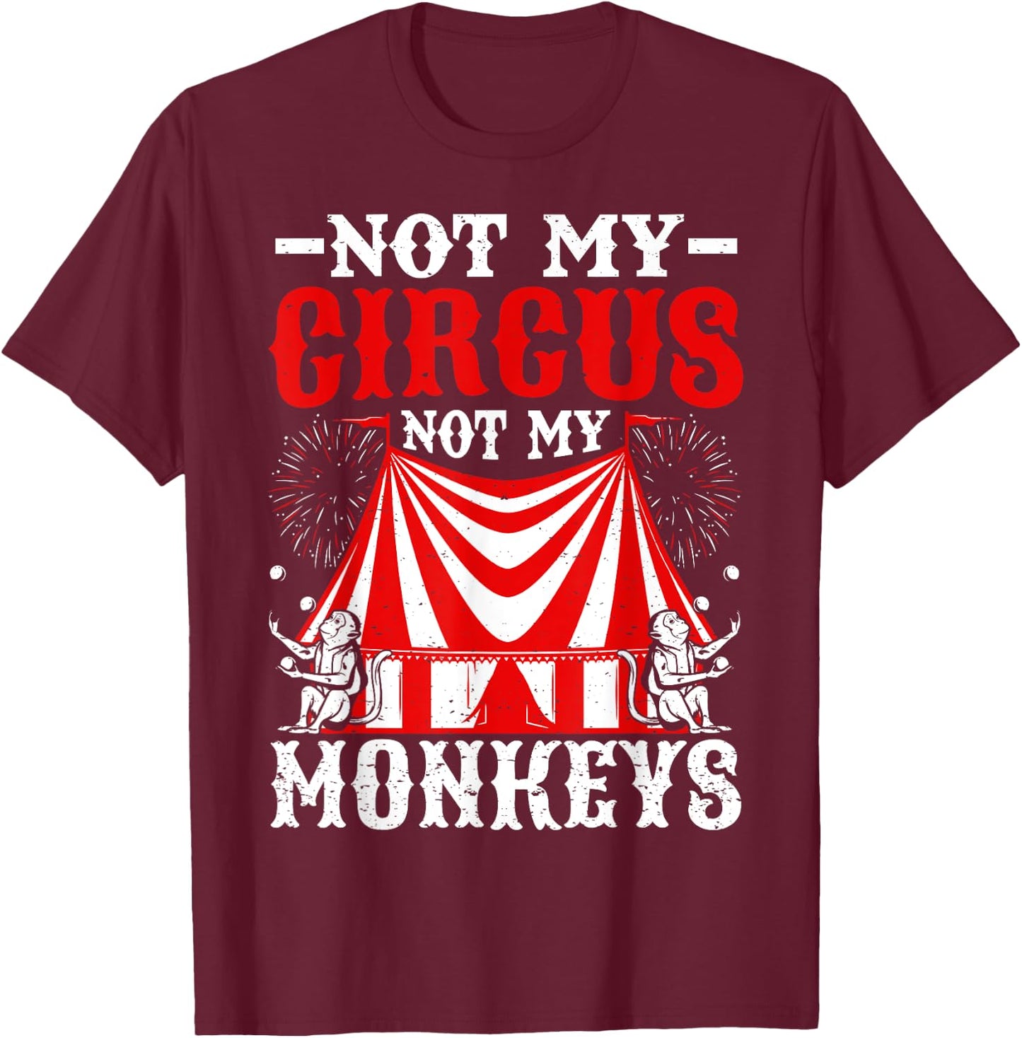 Not My Circus Not My Monkeys But I Know All The Clowns T-Shirt - T-Shirt | Maroon