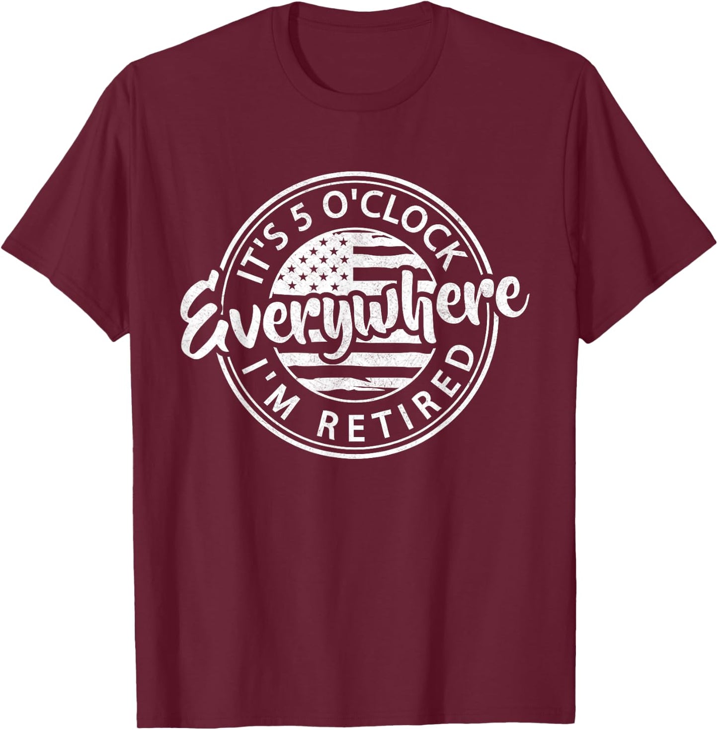 It's 5 O'Clock Everywhere I'm Retired summer Retirement T-Shirt - T-Shirt | Maroon