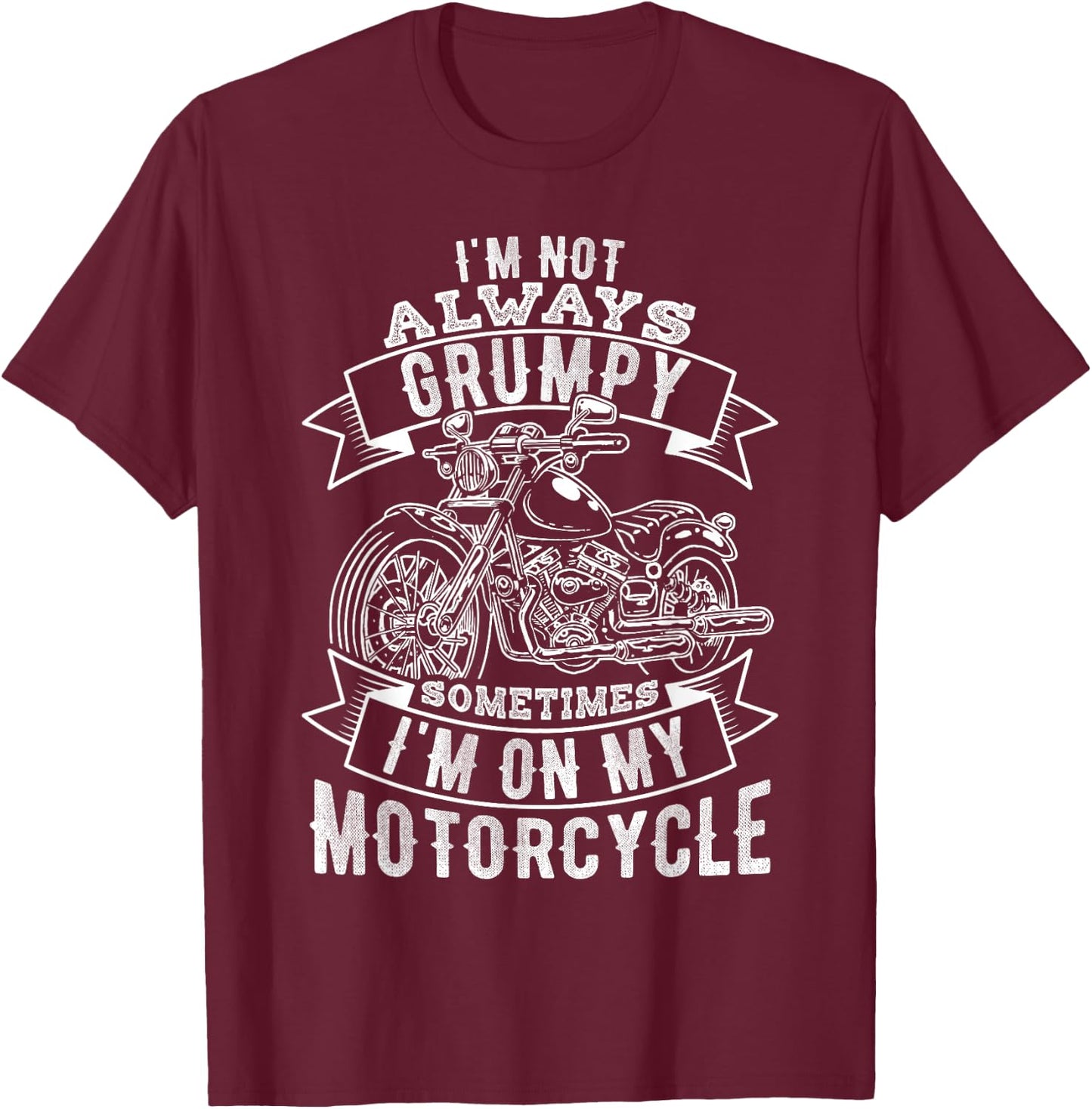 I'm Not Always Grumpy, Sometimes I'm on My Motorcycle T-Shirt - T-Shirt | Maroon