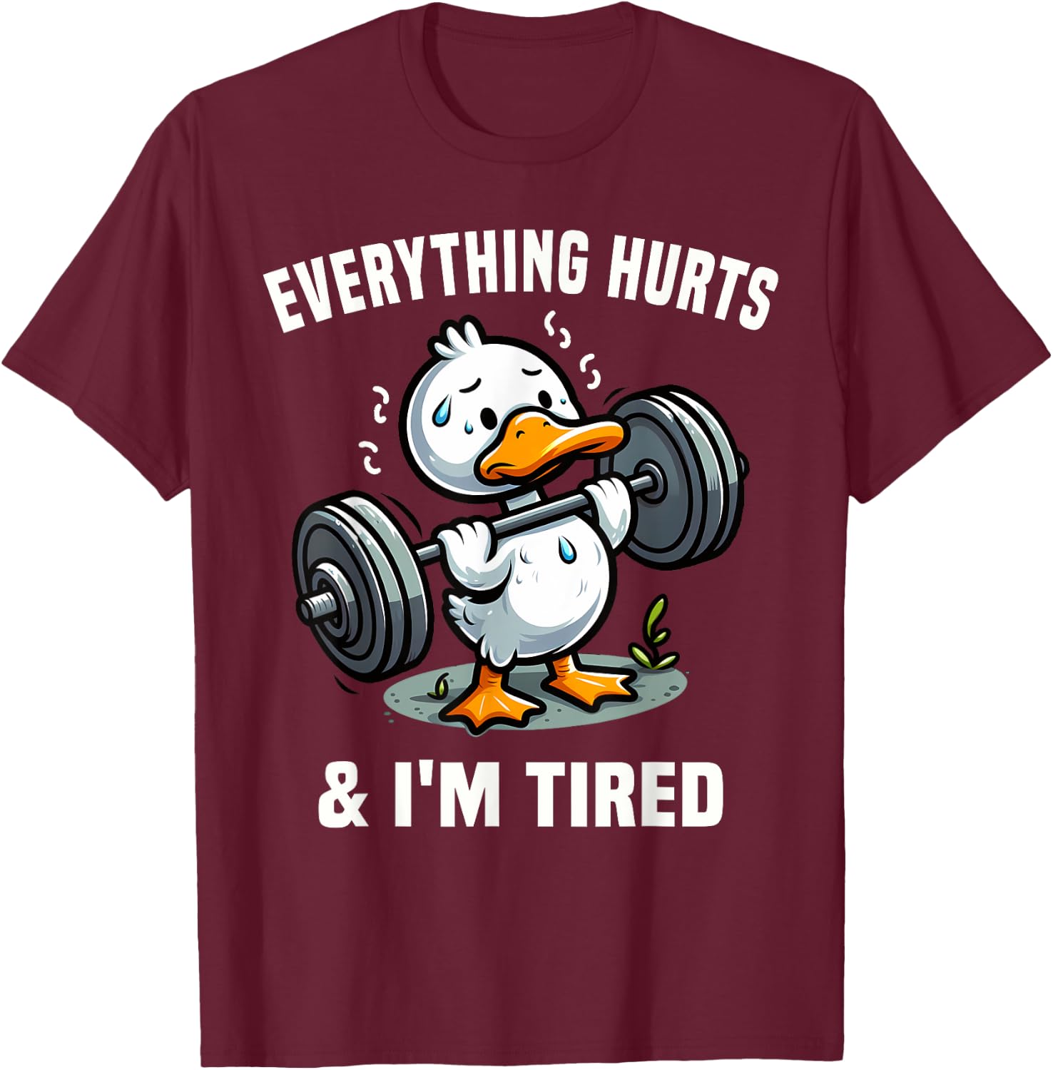 Everything Hurts And I'm Tired Duck T-Shirt - T-Shirt | Maroon