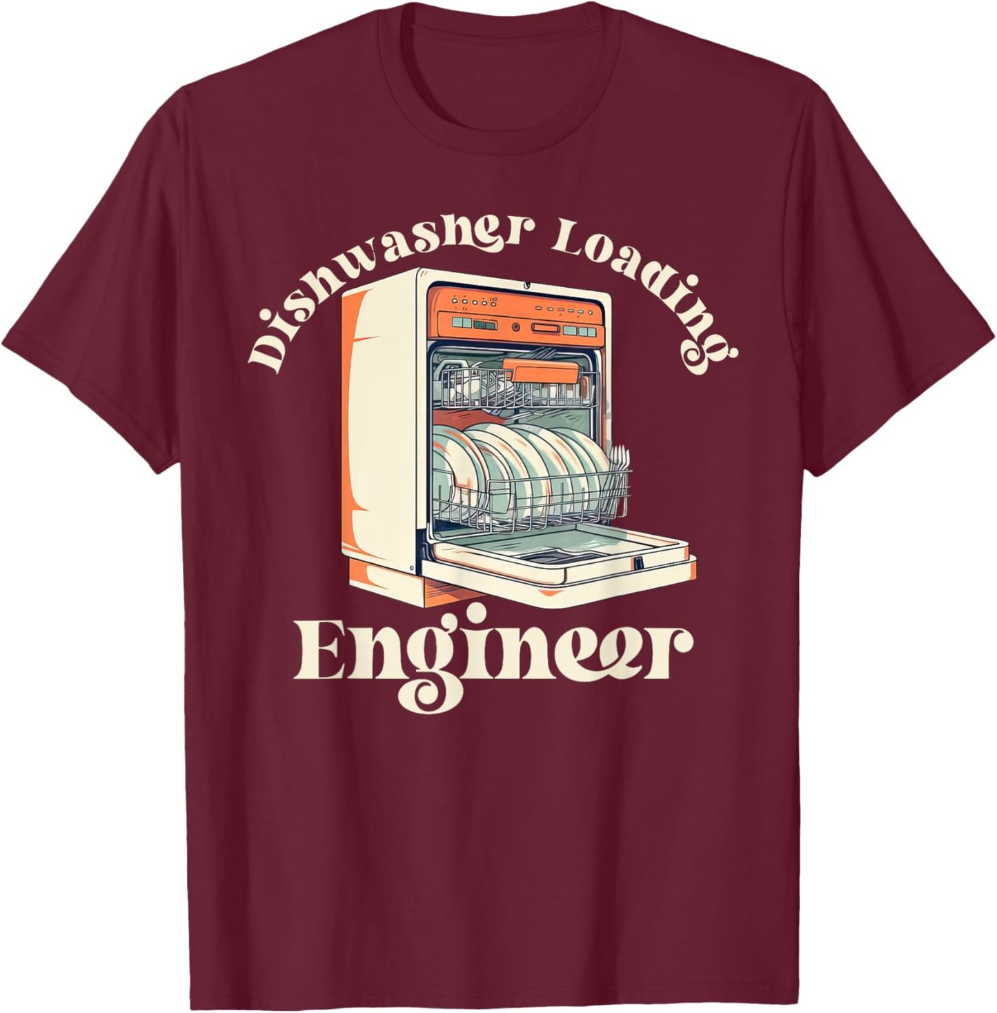 Dishwasher Loading Engineer Mom Dads Housework Funny Sarcasm T-Shirt - T-Shirt | Maroon