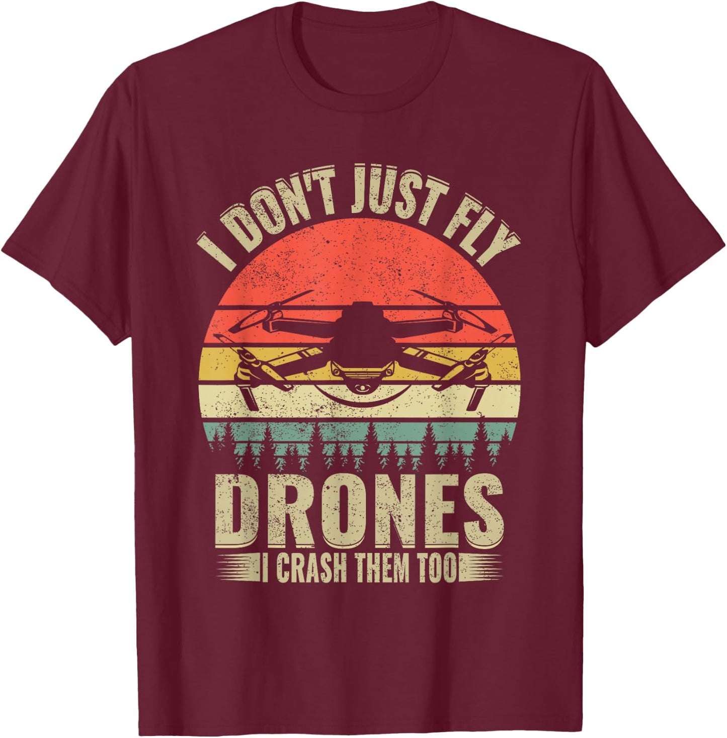 Drone Pilot Funny I Dont Just Fly Drones I Crash Them Too T-Shirt - T-Shirt | Maroon