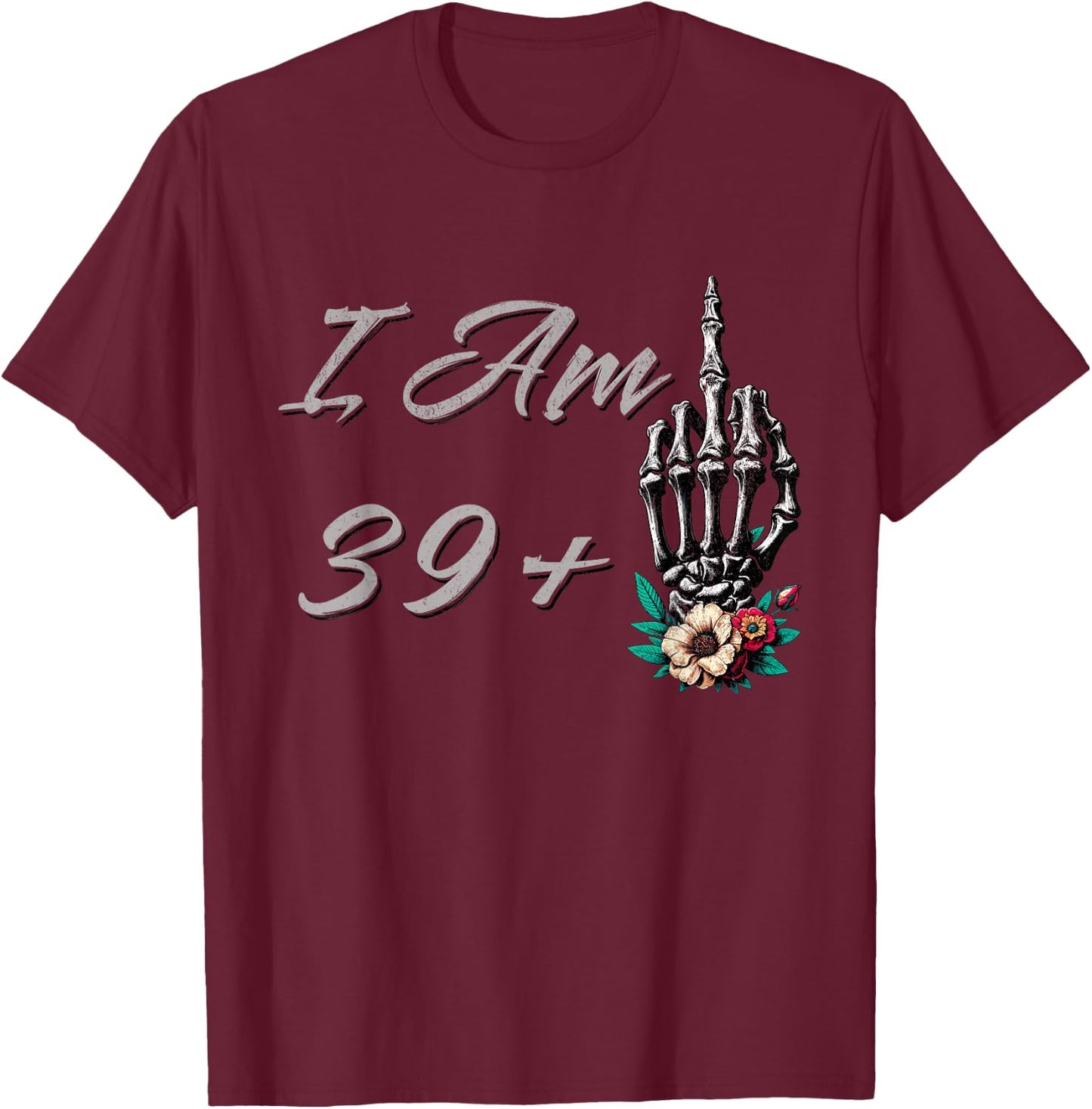 I Am 39 Plus 1 Middle Finger Skull Flowers 40th Birthday T-Shirt - T-Shirt | Maroon
