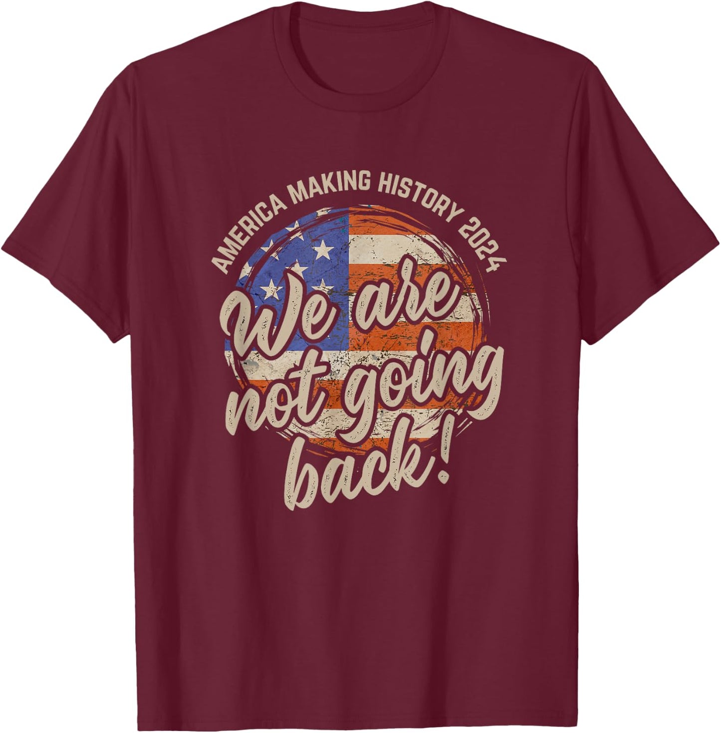 We Are Not Going Back America History 2024 Speech USA Flag T-Shirt - T-Shirt | Maroon