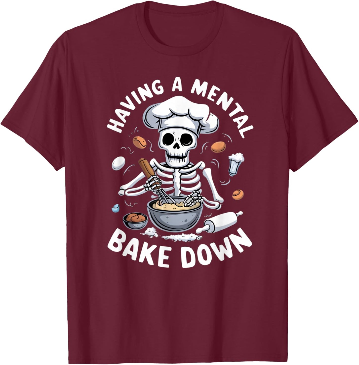 Having A Mental Bake Down Skeleton Funny Bakers T-Shirt - T-Shirt | Maroon