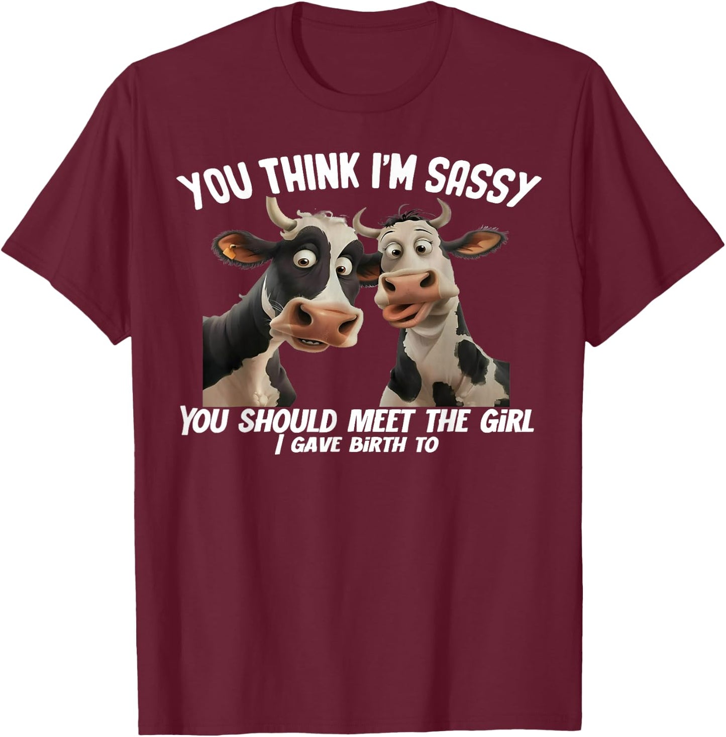 Cow You Think I'm Sassy You Should Meet The Girl T-Shirt - T-Shirt | Maroon